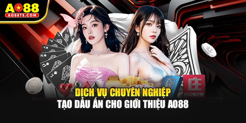 Dịch vụ chuyên nghiệp tạo dấu ấn cho giới thiệu AO88