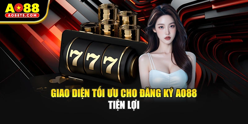 Giao diện tối ưu cho đăng ký AO88 tiện lợi