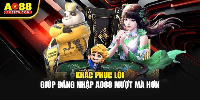 Khắc phục lỗi giúp đăng nhập AO88 mượt mà hơn