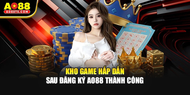Kho game hấp dẫn sau đăng ký AO88 thành công