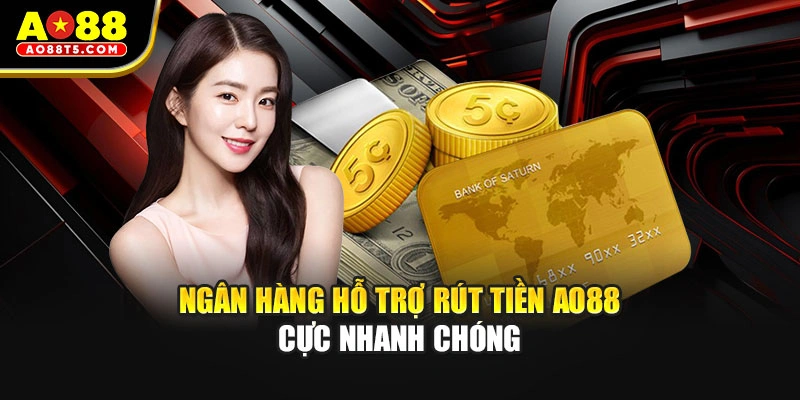 Ngân hàng hỗ trợ rút tiền AO88 cực nhanh chóng