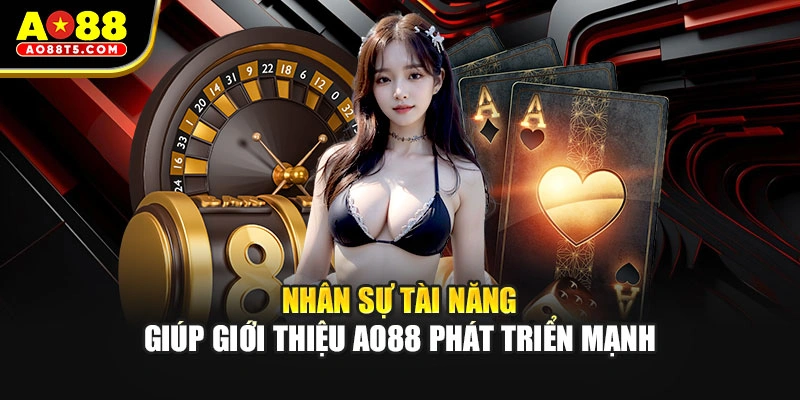 Nhân sự tài năng giúp giới thiệu AO88 phát triển mạnh