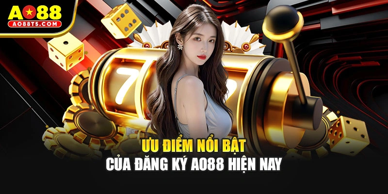 Ưu điểm nổi bật của đăng ký AO88 hiện nay