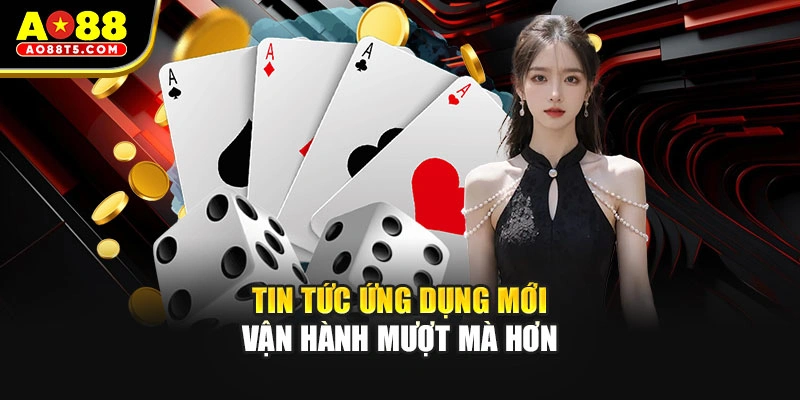 Tin tức ứng dụng mới vận hành mượt mà hơn